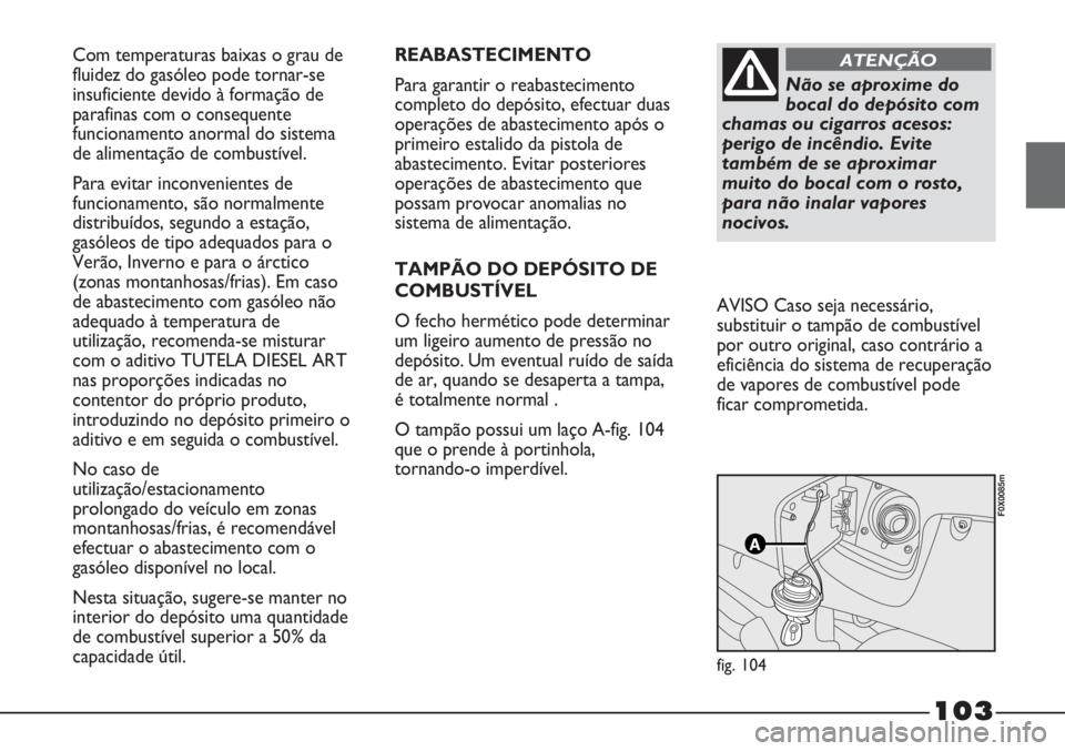 FIAT STRADA 2011  Manual de Uso e Manutenção (in Portuguese) Com temperaturas baixas o grau de
fluidez do gasóleo pode tornar-se
insuficiente devido à formação de
parafinas com o consequente
funcionamento anormal do sistema
de alimentação de combustível.