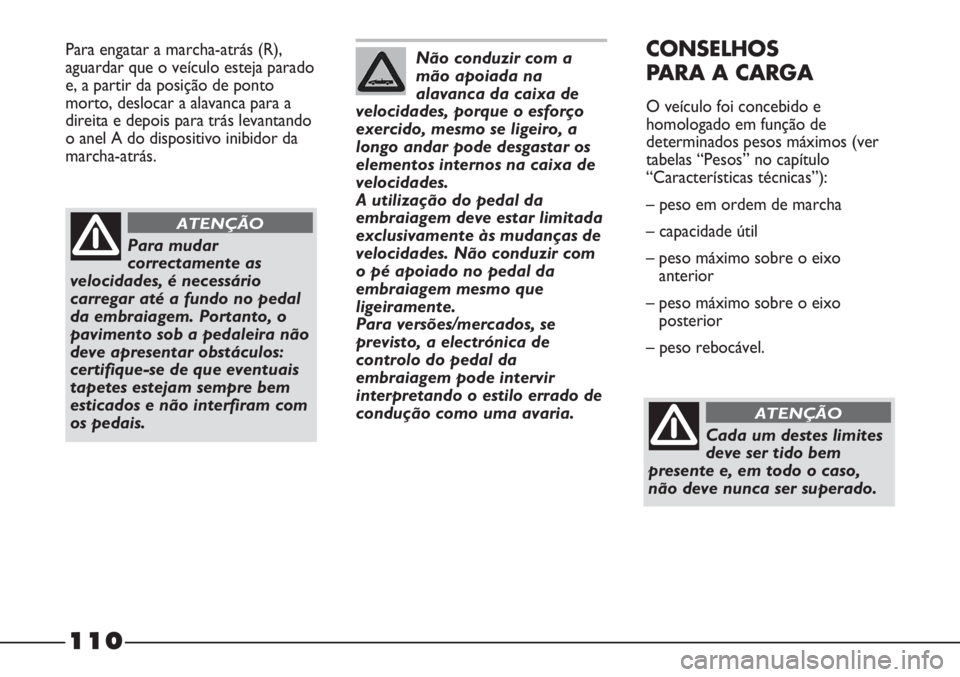 FIAT STRADA 2011  Manual de Uso e Manutenção (in Portuguese) 110
Para engatar a marcha-atrás (R),
aguardar que o veículo esteja parado
e, a partir da posição de ponto
morto, deslocar a alavanca para a
direita e depois para trás levantando
o anel A do dispo