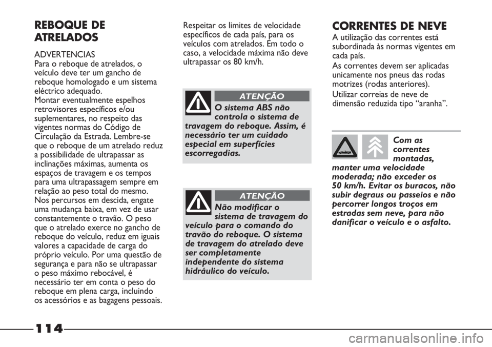 FIAT STRADA 2011  Manual de Uso e Manutenção (in Portuguese) 114
REBOQUE DE
ATRELADOS
ADVERTENCIAS
Para o reboque de atrelados, o
veículo deve ter um gancho de
reboque homologado e um sistema
eléctrico adequado.
Montar eventualmente espelhos
retrovisores espe