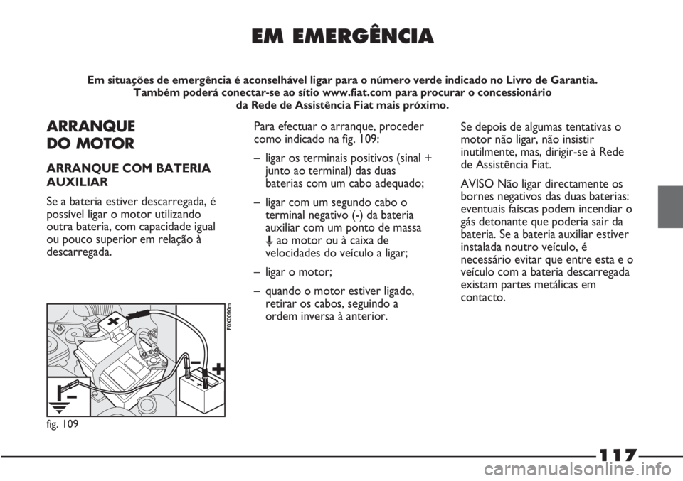 FIAT STRADA 2011  Manual de Uso e Manutenção (in Portuguese) EM EMERGÊNCIA
Em situações de emergência é aconselhável ligar para o número verde indicado no Livro de Garantia. 
Também poderá conectar-se ao sítio www.fiat.com para procurar o concessioná