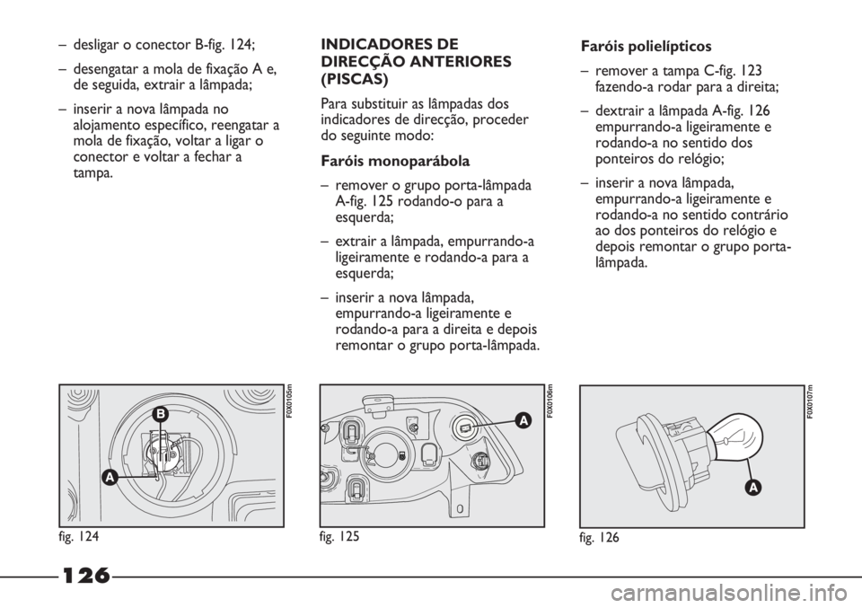 FIAT STRADA 2011  Manual de Uso e Manutenção (in Portuguese) – desligar o conector B-fig. 124;
– desengatar a mola de fixação A e,
de seguida, extrair a lâmpada;
– inserir a nova lâmpada no
alojamento específico, reengatar a
mola de fixação, voltar
