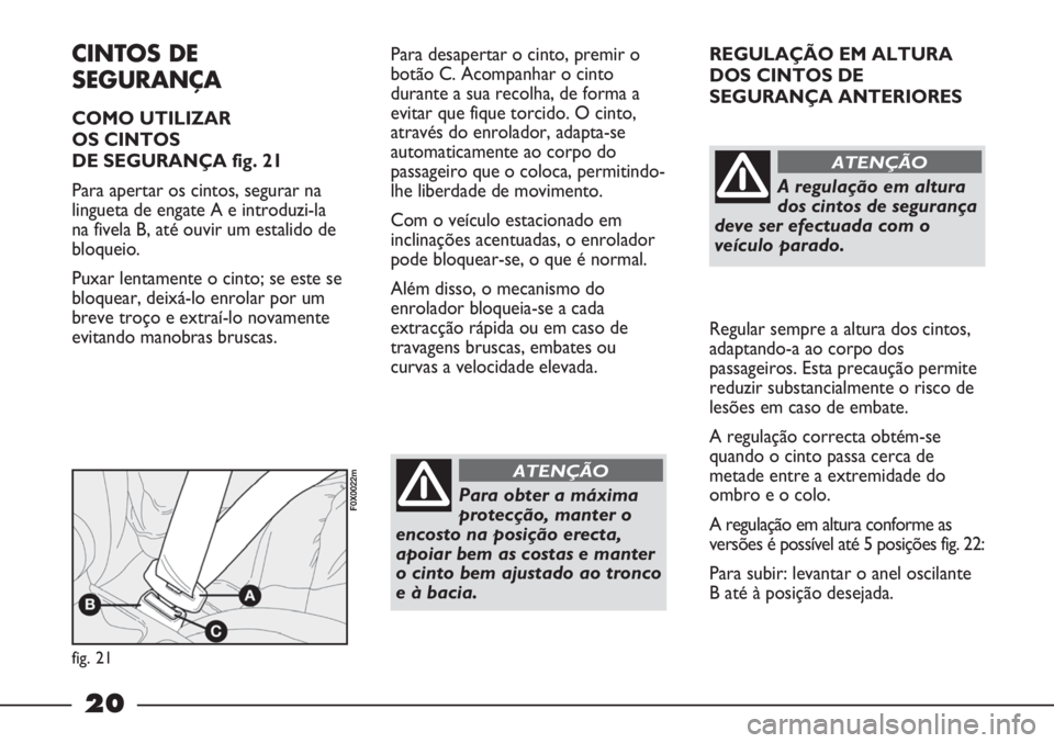 FIAT STRADA 2011 Manual de Uso e Manutenção (in Portuguese) 20
REGULAÇÃO EM ALTURA
DOS CINTOS DE
SEGURANÇA ANTERIORES
Regular sempre a altura dos cintos,
adaptando-a ao corpo dos
passageiros. Esta precaução permite
reduzir substancialmente o risco de
les FIAT STRADA 2011 Manual de Uso e Manutenção (in Portuguese) 20
REGULAÇÃO EM ALTURA
DOS CINTOS DE
SEGURANÇA ANTERIORES
Regular sempre a altura dos cintos,
adaptando-a ao corpo dos
passageiros. Esta precaução permite
reduzir substancialmente o risco de
les