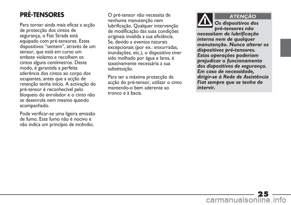 FIAT STRADA 2011 Manual de Uso e Manutenção (in Portuguese) 25
O pré-tensor não necessita de
nenhuma manutenção nem
lubrificação. Qualquer intervenção
de modificação das suas condições
originais invalida a sua eficiência.
Se, devido a eventos nat FIAT STRADA 2011 Manual de Uso e Manutenção (in Portuguese) 25
O pré-tensor não necessita de
nenhuma manutenção nem
lubrificação. Qualquer intervenção
de modificação das suas condições
originais invalida a sua eficiência.
Se, devido a eventos nat