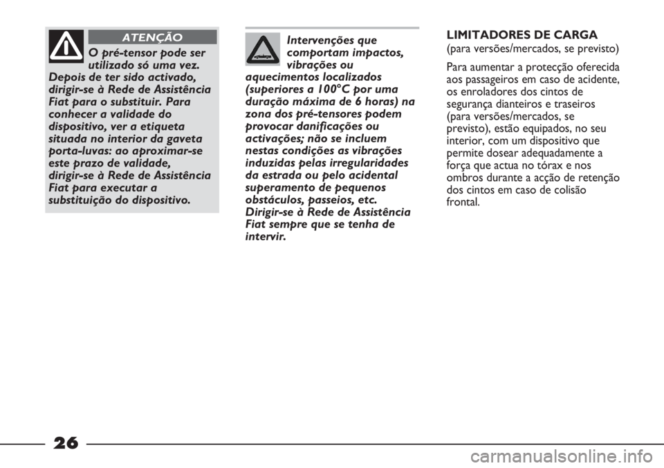 FIAT STRADA 2011 Manual de Uso e Manutenção (in Portuguese) 26
Intervenções que
comportam impactos,
vibrações ou
aquecimentos localizados
(superiores a 100°C por uma
duração máxima de 6 horas) na
zona dos pré-tensores podem
provocar danificações ou
FIAT STRADA 2011 Manual de Uso e Manutenção (in Portuguese) 26
Intervenções que
comportam impactos,
vibrações ou
aquecimentos localizados
(superiores a 100°C por uma
duração máxima de 6 horas) na
zona dos pré-tensores podem
provocar danificações ou