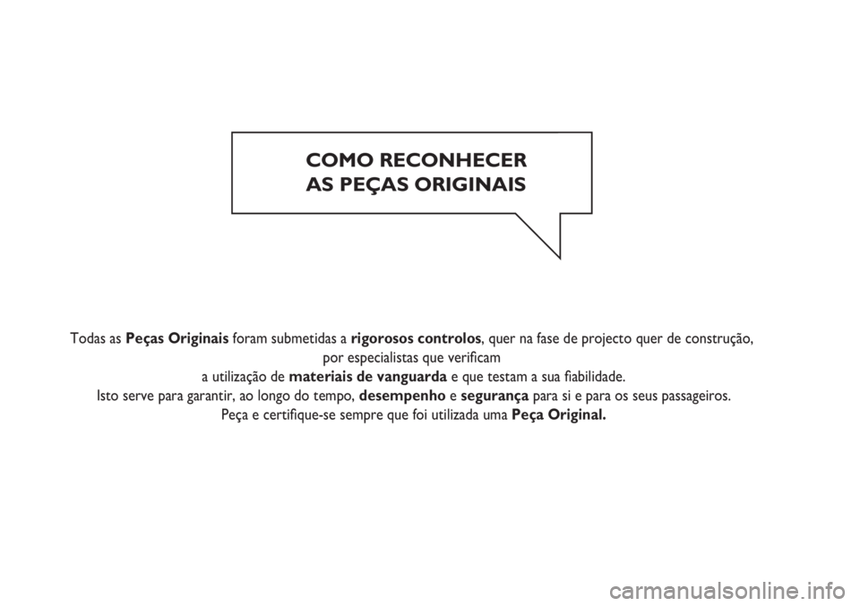 FIAT STRADA 2011  Manual de Uso e Manutenção (in Portuguese) COMO RECONHECER
AS PEÇAS ORIGINAIS
   
Todas as Peças Originais foram submetidas a rigorosos controlos, quer na fase de projecto quer de construção, 
por especialistas que veriﬁcam 
a utilizaç�