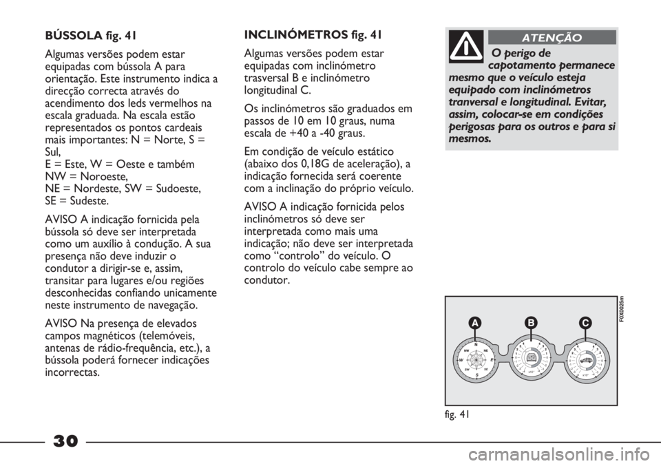 FIAT STRADA 2011 Manual de Uso e Manutenção (in Portuguese) 30
BÚSSOLA fig. 41
Algumas versões podem estar
equipadas com bússola A para
orientação. Este instrumento indica a
direcção correcta através do
acendimento dos leds vermelhos na
escala graduada FIAT STRADA 2011 Manual de Uso e Manutenção (in Portuguese) 30
BÚSSOLA fig. 41
Algumas versões podem estar
equipadas com bússola A para
orientação. Este instrumento indica a
direcção correcta através do
acendimento dos leds vermelhos na
escala graduada
