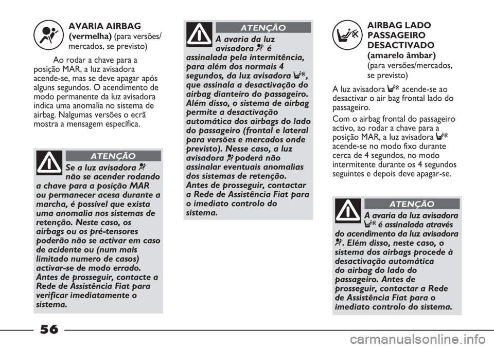 FIAT STRADA 2011 Manual de Uso e Manutenção (in Portuguese) AIRBAG LADO
PASSAGEIRO
DESACTIVADO
(amarelo âmbar)
(para versões/mercados,
se previsto)
A luz avisadora Facende-se ao
desactivar o air bag frontal lado do
passageiro.
Com o airbag frontal do passa FIAT STRADA 2011 Manual de Uso e Manutenção (in Portuguese) AIRBAG LADO
PASSAGEIRO
DESACTIVADO
(amarelo âmbar)
(para versões/mercados,
se previsto)
A luz avisadora Facende-se ao
desactivar o air bag frontal lado do
passageiro.
Com o airbag frontal do passa