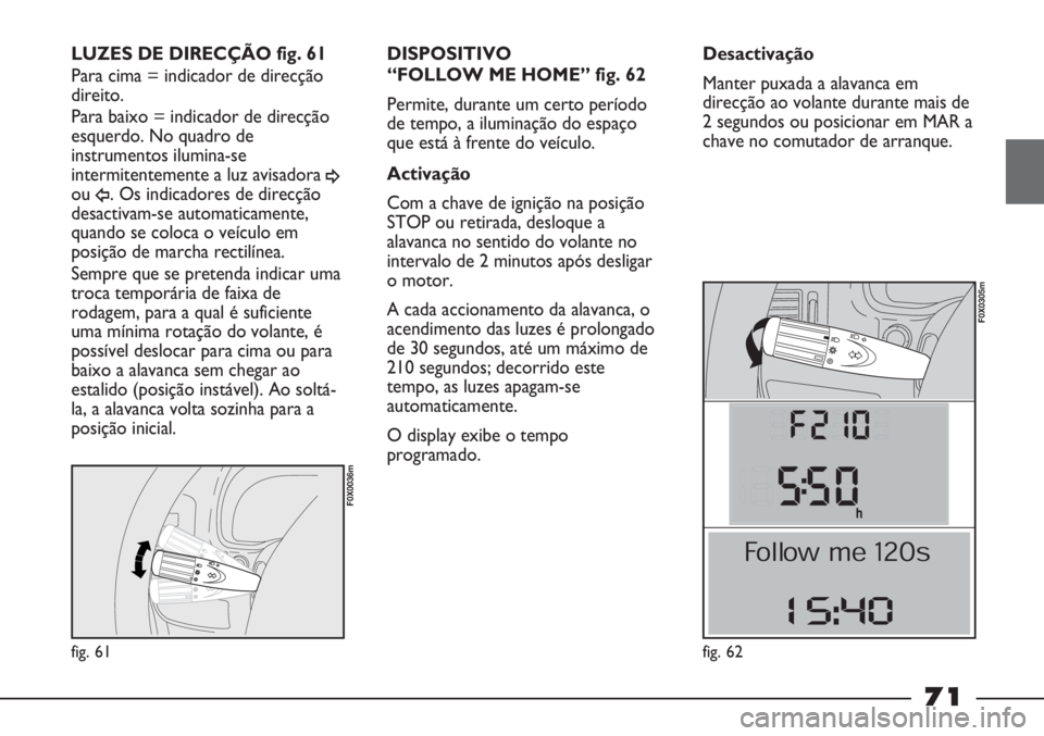 FIAT STRADA 2011 Manual de Uso e Manutenção (in Portuguese) fig. 61
F0X0036m
LUZES DE DIRECÇÃO fig. 61
Para cima = indicador de direcção
direito.
Para baixo = indicador de direcção
esquerdo. No quadro de
instrumentos ilumina-se
intermitentemente a luz av FIAT STRADA 2011 Manual de Uso e Manutenção (in Portuguese) fig. 61
F0X0036m
LUZES DE DIRECÇÃO fig. 61
Para cima = indicador de direcção
direito.
Para baixo = indicador de direcção
esquerdo. No quadro de
instrumentos ilumina-se
intermitentemente a luz av