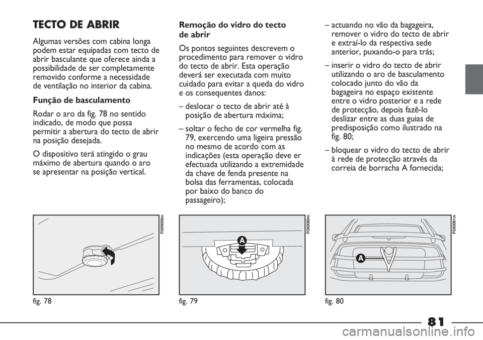 FIAT STRADA 2011 Manual de Uso e Manutenção (in Portuguese) fig. 78
F0X0058m
fig. 79
F0X0060m
fig. 80
F0X0061m
TECTO DE ABRIR
Algumas versões com cabina longa
podem estar equipadas com tecto de
abrir basculante que oferece ainda a
possibilidade de ser complet FIAT STRADA 2011 Manual de Uso e Manutenção (in Portuguese) fig. 78
F0X0058m
fig. 79
F0X0060m
fig. 80
F0X0061m
TECTO DE ABRIR
Algumas versões com cabina longa
podem estar equipadas com tecto de
abrir basculante que oferece ainda a
possibilidade de ser complet