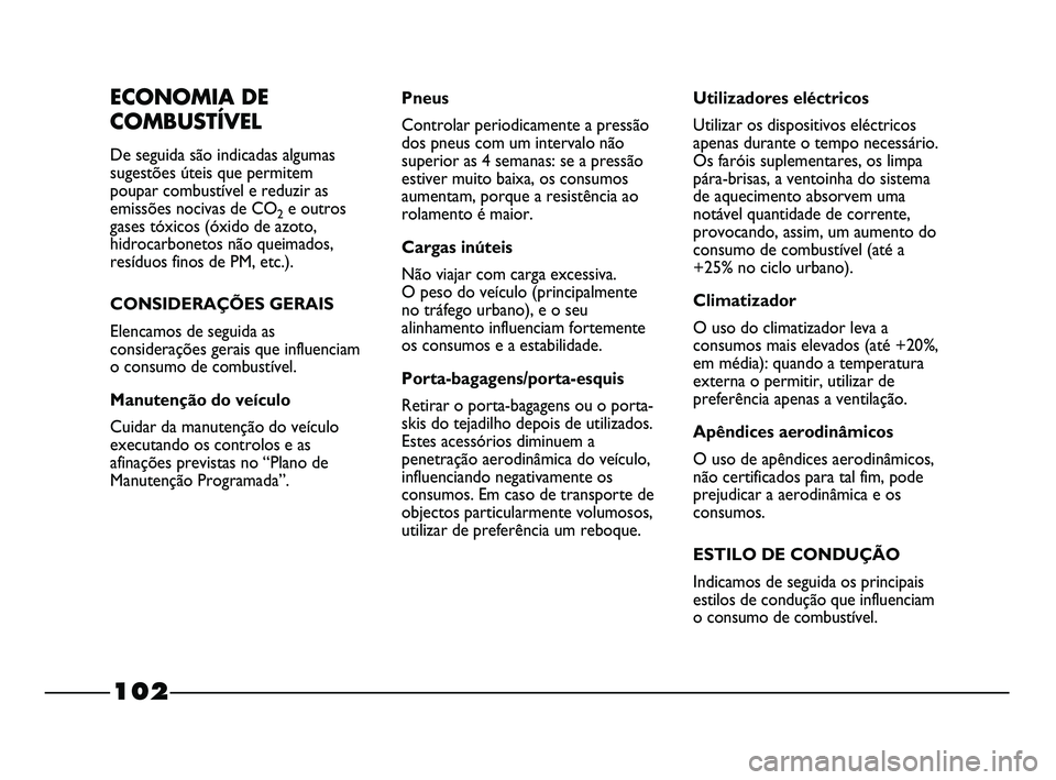 FIAT STRADA 2015 Manual de Uso e Manutenção (in Portuguese) 102
ECONOMIA DE
COMBUSTÍVEL
De seguida são indicadas algumas
sugestões úteis que permitem
poupar combustível e reduzir as
emissões nocivas de CO
2e outros
gases tóxicos (óxido de azoto,
hidroc FIAT STRADA 2015 Manual de Uso e Manutenção (in Portuguese) 102
ECONOMIA DE
COMBUSTÍVEL
De seguida são indicadas algumas
sugestões úteis que permitem
poupar combustível e reduzir as
emissões nocivas de CO
2e outros
gases tóxicos (óxido de azoto,
hidroc