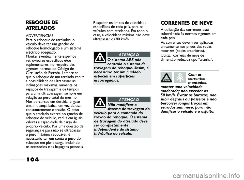FIAT STRADA 2015 Manual de Uso e Manutenção (in Portuguese) 104
REBOQUE DE
ATRELADOS
ADVERTENCIAS
Para o reboque de atrelados, o
veículo deve ter um gancho de
reboque homologado e um sistema
eléctrico adequado.
Montar eventualmente espelhos
retrovisores espe FIAT STRADA 2015 Manual de Uso e Manutenção (in Portuguese) 104
REBOQUE DE
ATRELADOS
ADVERTENCIAS
Para o reboque de atrelados, o
veículo deve ter um gancho de
reboque homologado e um sistema
eléctrico adequado.
Montar eventualmente espelhos
retrovisores espe