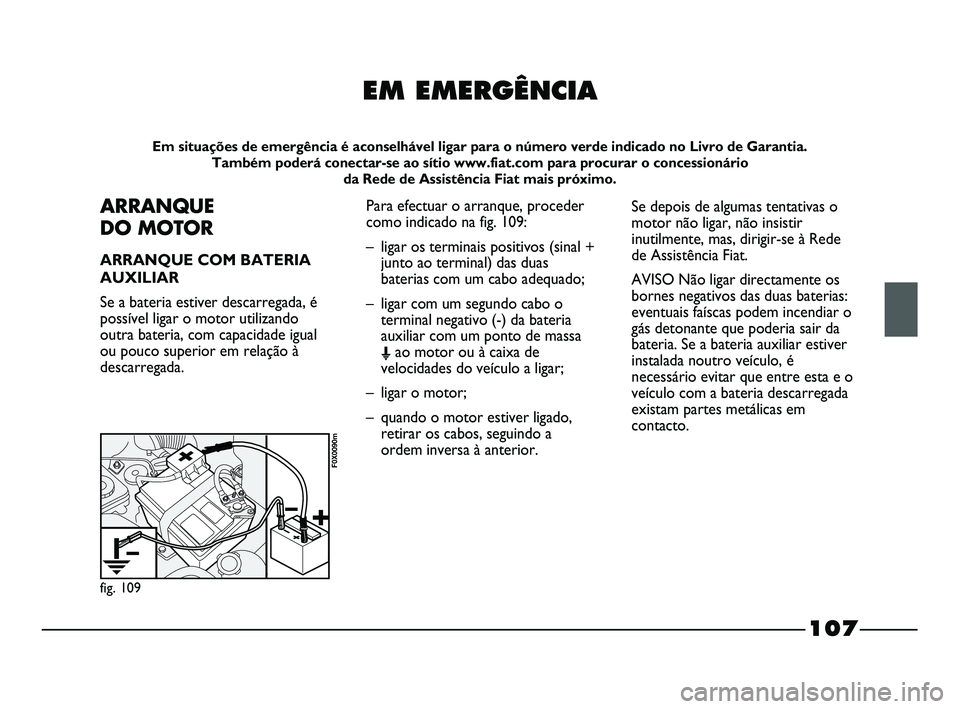 FIAT STRADA 2015  Manual de Uso e Manutenção (in Portuguese) EM EMERGÊNCIA
Em situações de emergência é aconselhável ligar para o número verde indicado no Livro de Garantia. 
Também poderá conectar-se ao sítio www.fiat.com para procurar o concessioná