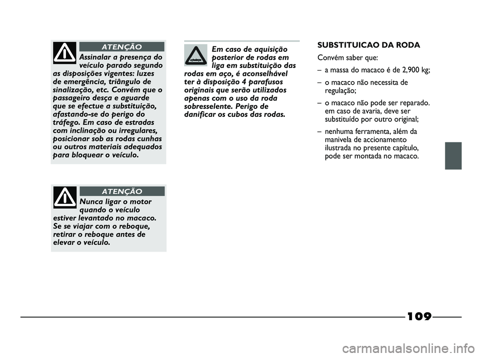 FIAT STRADA 2015  Manual de Uso e Manutenção (in Portuguese) Em caso de aquisição
posterior de rodas em
liga em substituição das
rodas em aço, é aconselhável
ter à disposição 4 parafusos
originais que serão utilizados
apenas com o uso da roda
sobress