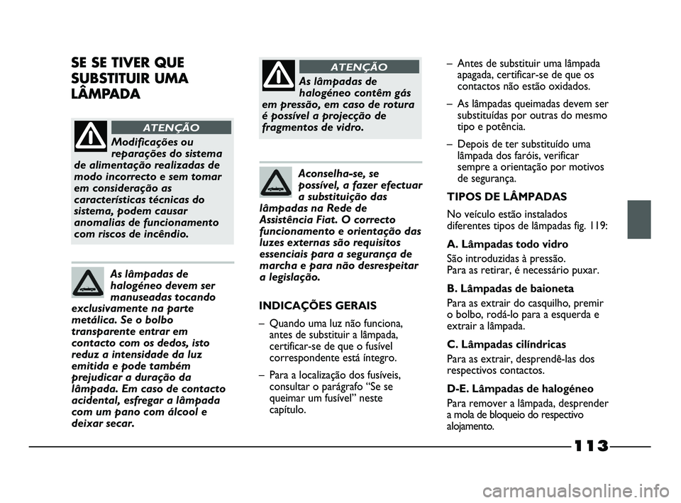 FIAT STRADA 2015  Manual de Uso e Manutenção (in Portuguese) Modificações ou
reparações do sistema
de alimentação realizadas de
modo incorrecto e sem tomar
em consideração as
características técnicas do
sistema, podem causar
anomalias de funcionamento