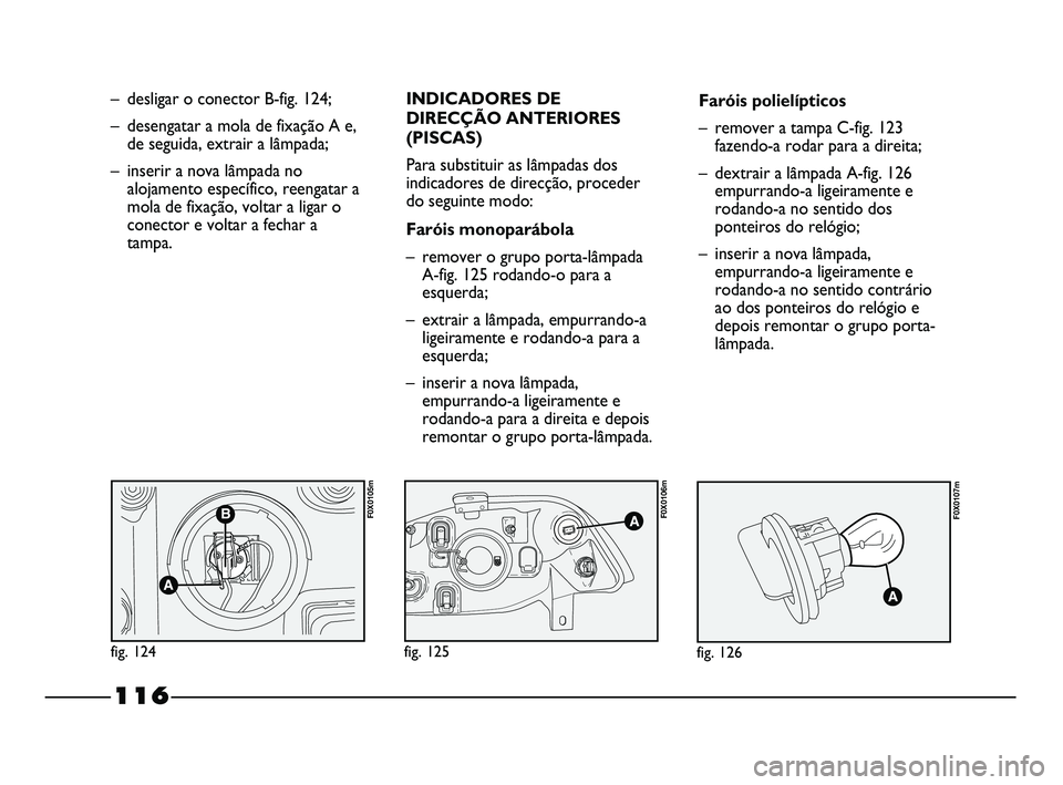 FIAT STRADA 2015  Manual de Uso e Manutenção (in Portuguese) – desligar o conector B-fig. 124;
– desengatar a mola de fixação A e,
de seguida, extrair a lâmpada;
– inserir a nova lâmpada no
alojamento específico, reengatar a
mola de fixação, voltar