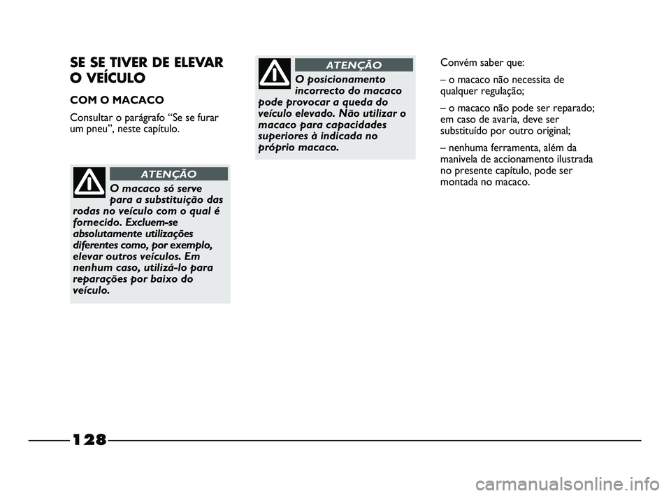 FIAT STRADA 2015  Manual de Uso e Manutenção (in Portuguese) SE SE TIVER DE ELEVAR 
O VEÍCULO
COM O MACACO
Consultar o parágrafo “Se se furar
um pneu”, neste capítulo.
O macaco só serve
para a substituição das
rodas no veículo com o qual é
fornecido