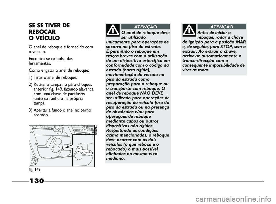 FIAT STRADA 2015  Manual de Uso e Manutenção (in Portuguese) Antes de iniciar o
reboque,rodar a chave
de ignição para a posição MAR
e, de seguida, para STOP, sem a
extrair. Ao extrair a chave,
activa-se automaticamente o
tranca-direcção com a
consequente 