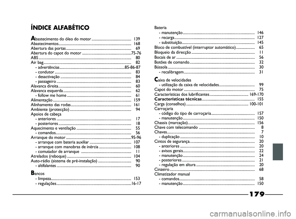 FIAT STRADA 2013  Manual de Uso e Manutenção (in Portuguese) 179
ÍNDICE ALFABÉTICO
Abastecimento do óleo do motor.......................................... 139
Abastecimentos.............................................................................168
Abe