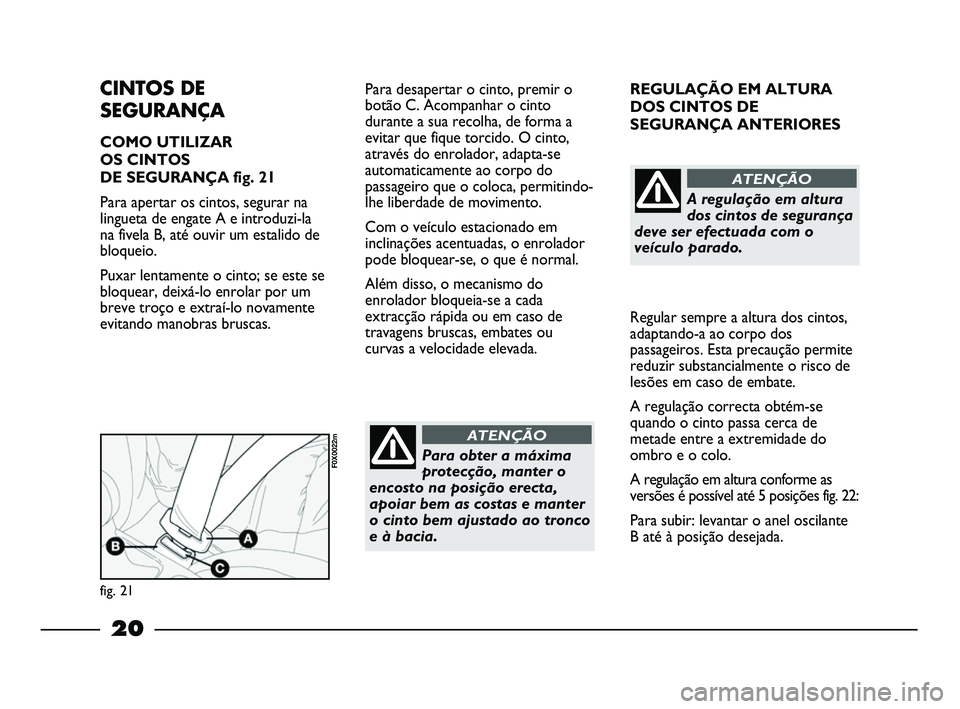 FIAT STRADA 2015 Manual de Uso e Manutenção (in Portuguese) 20
REGULAÇÃO EM ALTURA
DOS CINTOS DE
SEGURANÇA ANTERIORES
Regular sempre a altura dos cintos,
adaptando-a ao corpo dos
passageiros. Esta precaução permite
reduzir substancialmente o risco de
les FIAT STRADA 2015 Manual de Uso e Manutenção (in Portuguese) 20
REGULAÇÃO EM ALTURA
DOS CINTOS DE
SEGURANÇA ANTERIORES
Regular sempre a altura dos cintos,
adaptando-a ao corpo dos
passageiros. Esta precaução permite
reduzir substancialmente o risco de
les
