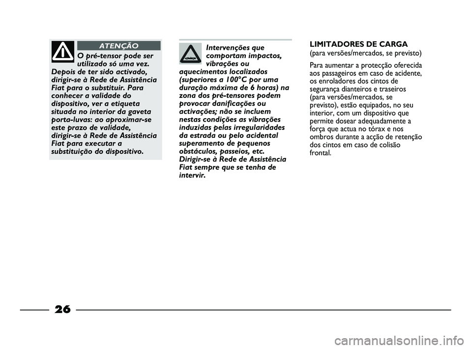FIAT STRADA 2015 Manual de Uso e Manutenção (in Portuguese) 26
Intervenções que
comportam impactos,
vibrações ou
aquecimentos localizados
(superiores a 100°C por uma
duração máxima de 6 horas) na
zona dos pré-tensores podem
provocar danificações ou
FIAT STRADA 2015 Manual de Uso e Manutenção (in Portuguese) 26
Intervenções que
comportam impactos,
vibrações ou
aquecimentos localizados
(superiores a 100°C por uma
duração máxima de 6 horas) na
zona dos pré-tensores podem
provocar danificações ou