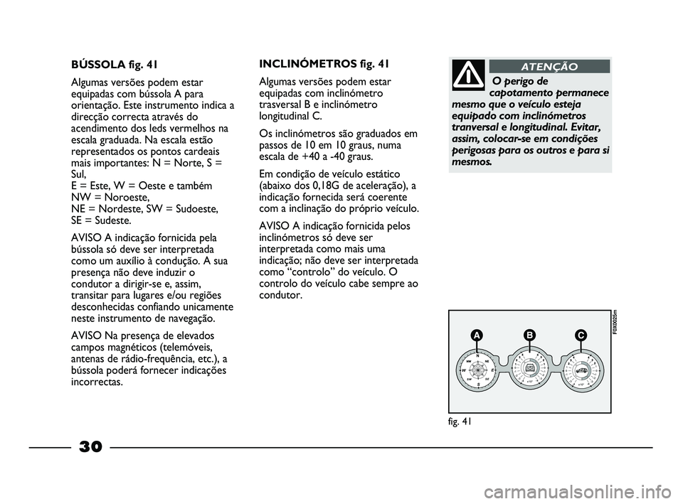FIAT STRADA 2015 Manual de Uso e Manutenção (in Portuguese) 30
BÚSSOLA fig. 41
Algumas versões podem estar
equipadas com bússola A para
orientação. Este instrumento indica a
direcção correcta através do
acendimento dos leds vermelhos na
escala graduada FIAT STRADA 2015 Manual de Uso e Manutenção (in Portuguese) 30
BÚSSOLA fig. 41
Algumas versões podem estar
equipadas com bússola A para
orientação. Este instrumento indica a
direcção correcta através do
acendimento dos leds vermelhos na
escala graduada