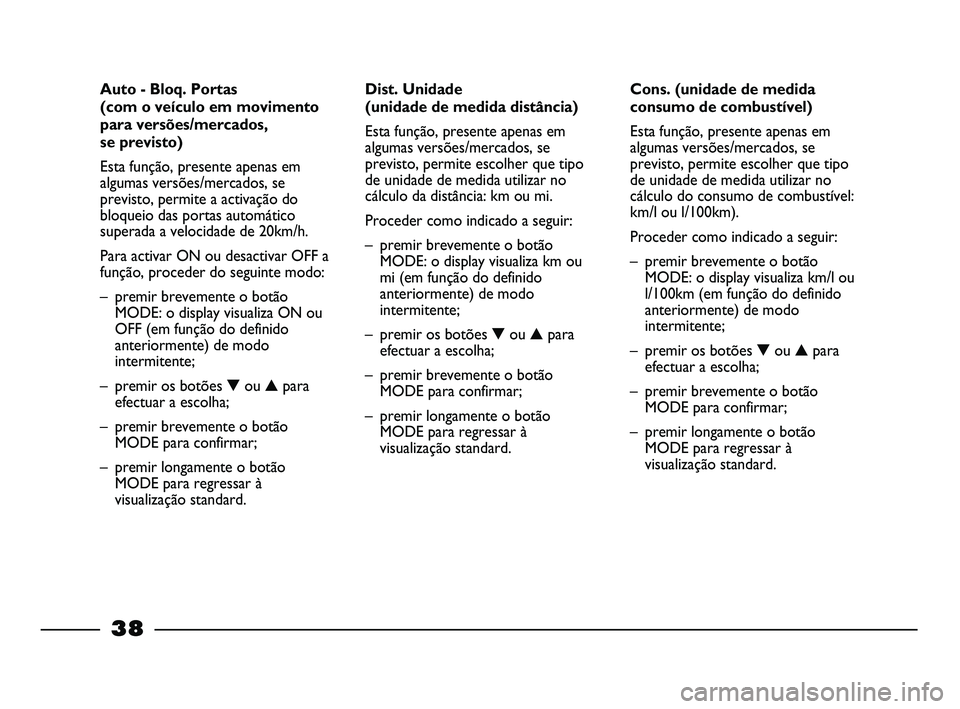 FIAT STRADA 2015 Manual de Uso e Manutenção (in Portuguese)
38
Cons. (unidade de medida
consumo de combustível)
Esta função, presente apenas em
algumas versões/mercados, se
previsto, permite escolher que tipo
de unidade de medida utilizar no
cálculo do c FIAT STRADA 2015 Manual de Uso e Manutenção (in Portuguese)
38
Cons. (unidade de medida
consumo de combustível)
Esta função, presente apenas em
algumas versões/mercados, se
previsto, permite escolher que tipo
de unidade de medida utilizar no
cálculo do c
