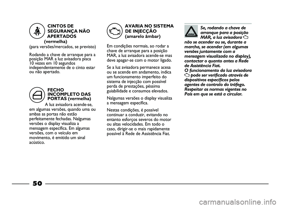 FIAT STRADA 2015 Manual de Uso e Manutenção (in Portuguese) Se, rodando a chave de
arranque para a posição
MAR, a luz avisadora
U
não se acender ou se, durante a
marcha, se acender (em algumas
versões juntamente com a
mensagem visualizada no display),
con FIAT STRADA 2015 Manual de Uso e Manutenção (in Portuguese) Se, rodando a chave de
arranque para a posição
MAR, a luz avisadora
U
não se acender ou se, durante a
marcha, se acender (em algumas
versões juntamente com a
mensagem visualizada no display),
con