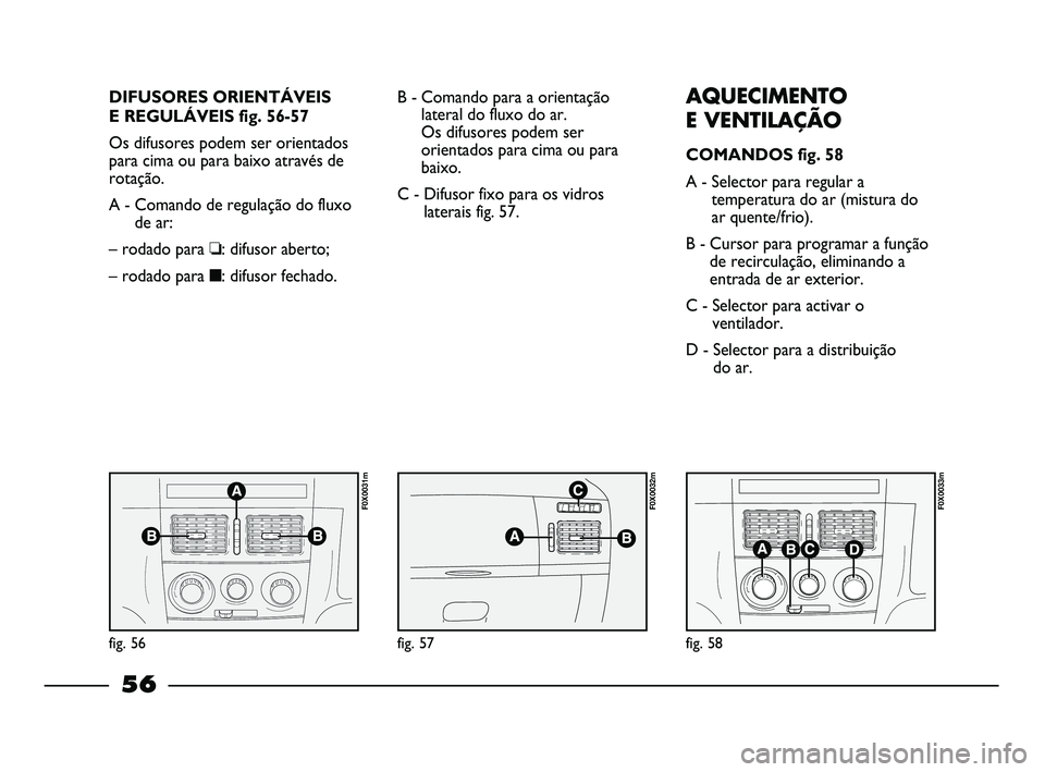 FIAT STRADA 2015  Manual de Uso e Manutenção (in Portuguese) DIFUSORES ORIENTÁVEIS
E REGULÁVEIS fig. 56-57
Os difusores podem ser orientados
para cima ou para baixo através de
rotação.
A - Comando de regulação do fluxo
de ar:
– rodado para ❏: difusor