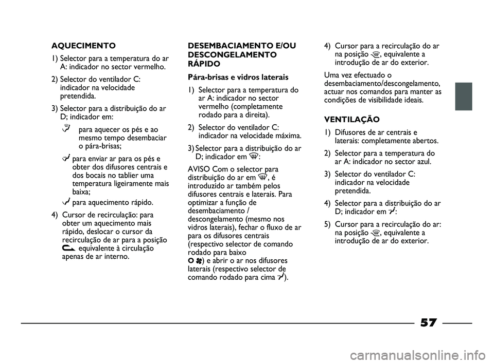 FIAT STRADA 2015  Manual de Uso e Manutenção (in Portuguese) AQUECIMENTO
1) Selector para a temperatura do ar
A: indicador no sector vermelho.
2) Selector do ventilador C:
indicador na velocidade
pretendida.
3) Selector para a distribuição do ar
D; indicador 