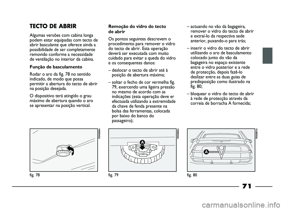 FIAT STRADA 2015 Manual de Uso e Manutenção (in Portuguese) fig. 78
F0X0058m
fig. 79
F0X0060m
fig. 80
F0X0061m
TECTO DE ABRIR
Algumas versões com cabina longa
podem estar equipadas com tecto de
abrir basculante que oferece ainda a
possibilidade de ser complet FIAT STRADA 2015 Manual de Uso e Manutenção (in Portuguese) fig. 78
F0X0058m
fig. 79
F0X0060m
fig. 80
F0X0061m
TECTO DE ABRIR
Algumas versões com cabina longa
podem estar equipadas com tecto de
abrir basculante que oferece ainda a
possibilidade de ser complet