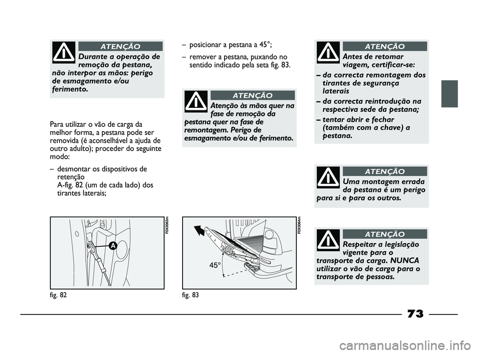 FIAT STRADA 2015 Manual de Uso e Manutenção (in Portuguese) Durante a operação de
remoção da pestana,
não interpor as mãos: perigo
de esmagamento e/ou
ferimento.
ATENÇÃO
Para utilizar o vão de carga da
melhor forma, a pestana pode ser
removida (é ac FIAT STRADA 2015 Manual de Uso e Manutenção (in Portuguese) Durante a operação de
remoção da pestana,
não interpor as mãos: perigo
de esmagamento e/ou
ferimento.
ATENÇÃO
Para utilizar o vão de carga da
melhor forma, a pestana pode ser
removida (é ac