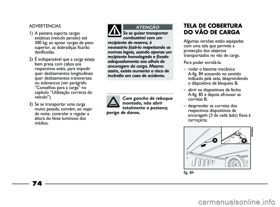 FIAT STRADA 2015 Manual de Uso e Manutenção (in Portuguese) Se se quiser transportar
combustível com um
recipiente de reserva, é
necessário fazê-lo respeitando as
normas legais, usando apenas um
recipiente homologado e fixado
adequadamente aos olhais de
an FIAT STRADA 2015 Manual de Uso e Manutenção (in Portuguese) Se se quiser transportar
combustível com um
recipiente de reserva, é
necessário fazê-lo respeitando as
normas legais, usando apenas um
recipiente homologado e fixado
adequadamente aos olhais de
an