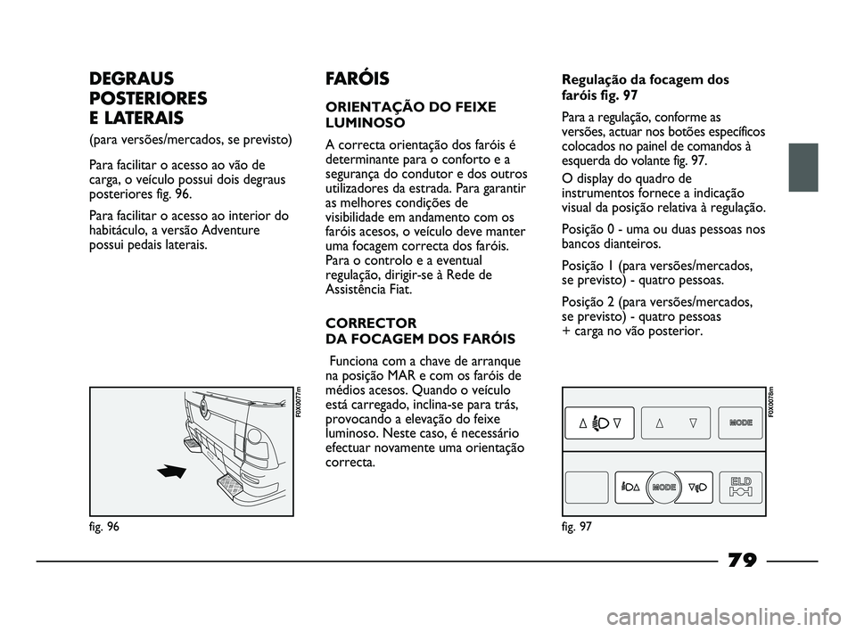 FIAT STRADA 2015  Manual de Uso e Manutenção (in Portuguese) DEGRAUS
POSTERIORES 
E LATERAIS
(para versões/mercados, se previsto) 
Para facilitar o acesso ao vão de
carga, o veículo possui dois degraus
posteriores fig. 96.
Para facilitar o acesso ao interior