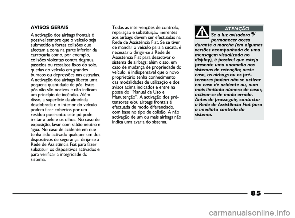 FIAT STRADA 2015  Manual de Uso e Manutenção (in Portuguese) AVISOS GERAIS
A activação dos airbags frontais é
possível sempre que o veículo seja
submetido a fortes colisões que
afectam a zona na parte inferior da
carroçaria como, por exemplo,
colisões v