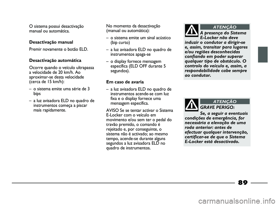 FIAT STRADA 2015  Manual de Uso e Manutenção (in Portuguese) A presença do Sistema
E-Locker não deve
induzir o condutor a dirigir-se
e, assim, transitar para lugares
e/ou regiões desconhecidas
confiando em poder superar
qualquer tipo de obstáculo. O
control