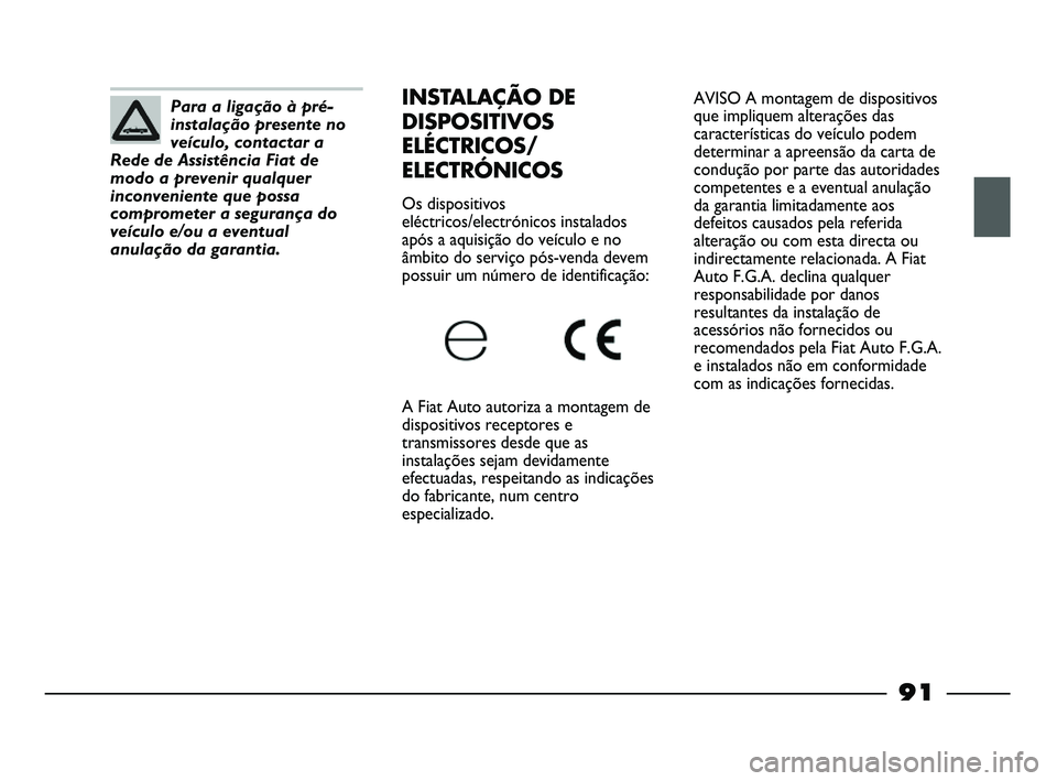 FIAT STRADA 2015  Manual de Uso e Manutenção (in Portuguese) AVISO A montagem de dispositivos 
que impliquem alterações das
características do veículo podem
determinar a apreensão da carta de
condução por parte das autoridades
competentes e a eventual an