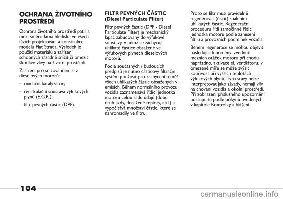 FIAT STRADA 2011  Návod k použití a údržbě (in Czech) OCHRANA ŽIVOTNÍHO
PROSTŘEDÍ
Ochrana životního prostředí patřila
mezi směrodatná hlediska ve všech
fázích projektování a konstrukce
modelu Fiat Strada. Výsledek je
použití materiál�