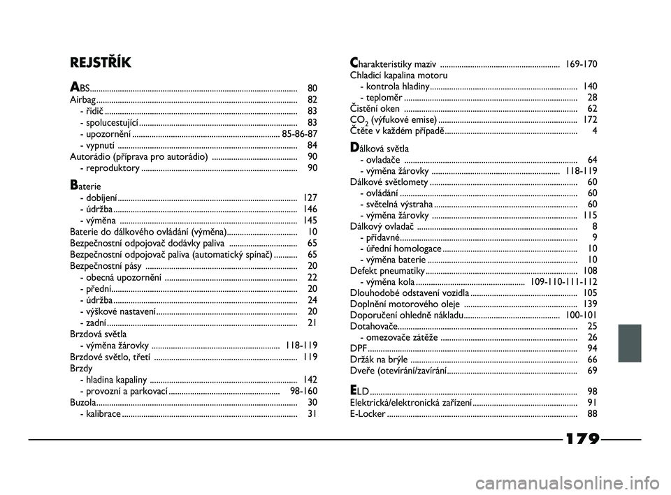FIAT STRADA 2013  Návod k použití a údržbě (in Czech) 179
REJSTŘÍK
ABS................................................................................................. 80
Airbag...........................................................................