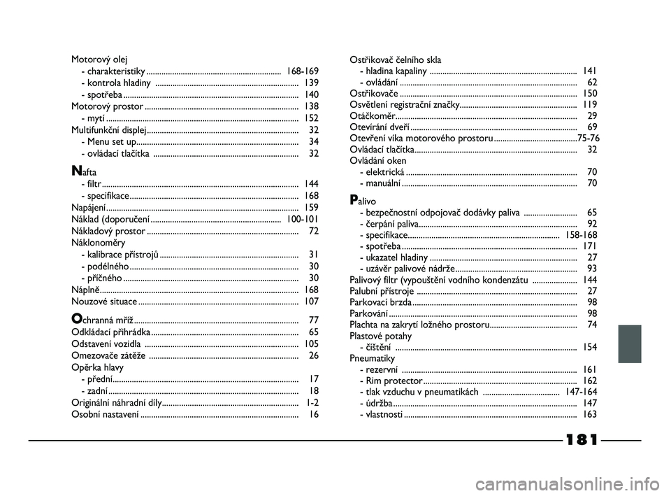 FIAT STRADA 2015  Návod k použití a údržbě (in Czech) 181
Motorový olej
- charakteristiky...............................................................168-169
- kontrola hladiny ................................................................... 139
- 