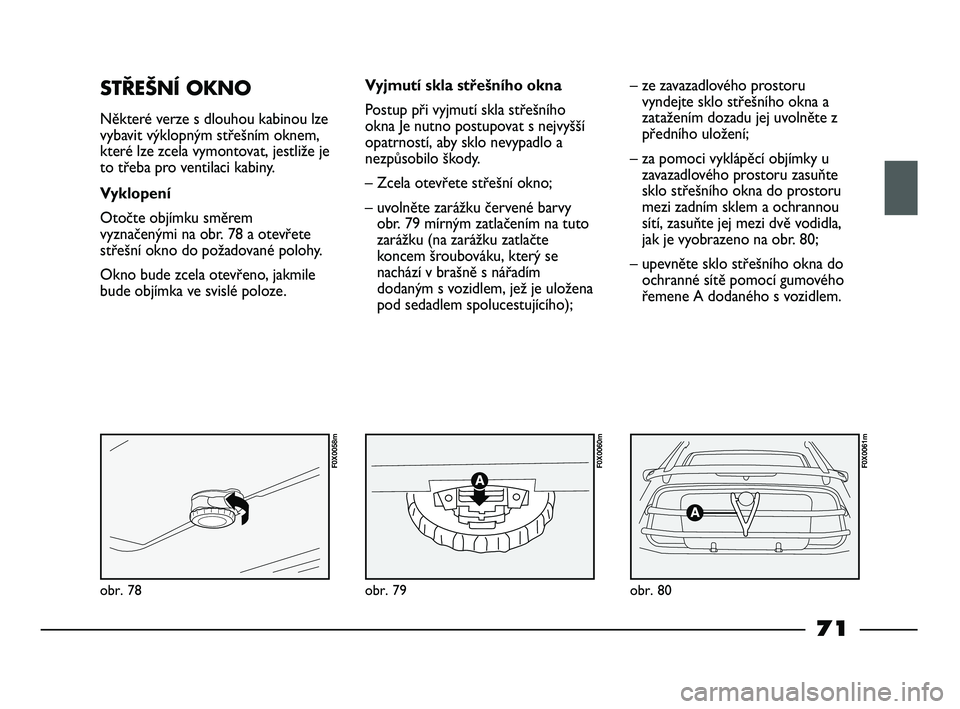 FIAT STRADA 2015 Návod k použití a údržbě (in Czech) obr. 78
F0X0058m
obr. 79
F0X0060m
obr. 80
F0X0061m
STŘEŠNÍ OKNO
Některé verze s dlouhou kabinou lze
vybavit výklopným střešním oknem,
které lze zcela vymontovat, jestliže je
to třeba pro FIAT STRADA 2015 Návod k použití a údržbě (in Czech) obr. 78
F0X0058m
obr. 79
F0X0060m
obr. 80
F0X0061m
STŘEŠNÍ OKNO
Některé verze s dlouhou kabinou lze
vybavit výklopným střešním oknem,
které lze zcela vymontovat, jestliže je
to třeba pro