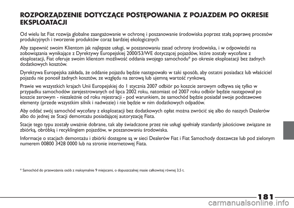FIAT STRADA 2012  Instrukcja obsługi (in Polish) 181
ROZPORZĄDZENIE DOTYCZĄCE POSTĘPOWANIA Z POJAZDEM PO OKRESIE
EKSPLOATACJI
Od wielu lat Fiat rozwija globalne zaangażowanie w ochronę i poszanowanie środowiska poprzez stałą poprawę proces