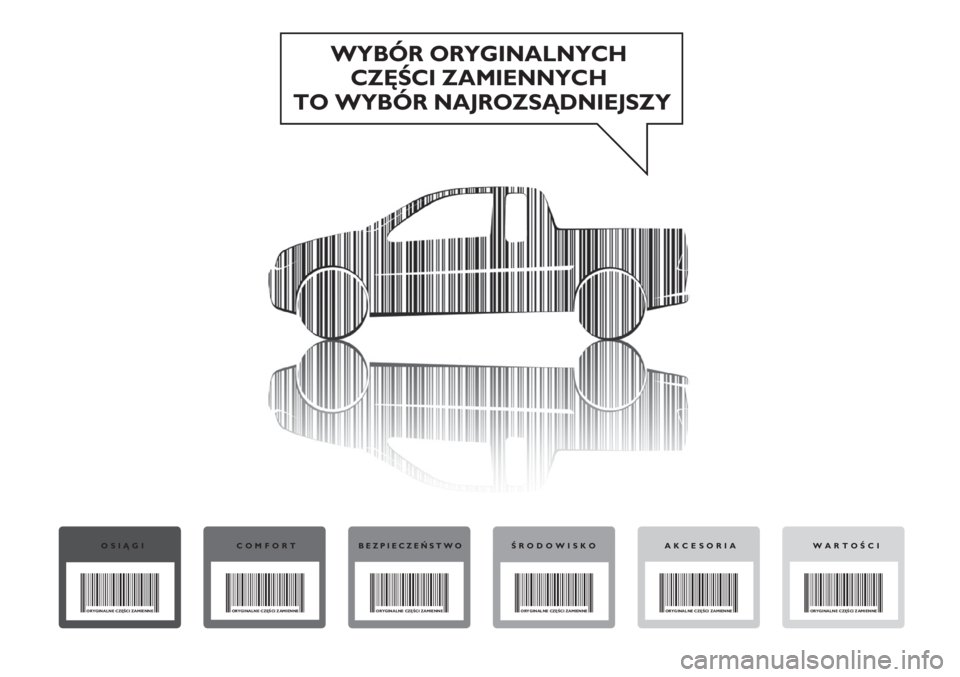 FIAT STRADA 2012 Instrukcja obsługi (in Polish) WYBÓR ORYGINALNYCH
CZĘŚCI ZAMIENNYCH
TO WYBÓR NAJROZSĄDNIEJSZY
OSIĄGI
ORYGINALNE CZĘŚCI ZAMIENNE
COMFORT
ORYGINALNE CZĘŚCI ZAMIENNE
BEZPIECZEŃSTWO
ORYGINALNE CZĘŚCI ZAMIENNE
ŚRODOWISKO FIAT STRADA 2012 Instrukcja obsługi (in Polish) WYBÓR ORYGINALNYCH
CZĘŚCI ZAMIENNYCH
TO WYBÓR NAJROZSĄDNIEJSZY
OSIĄGI
ORYGINALNE CZĘŚCI ZAMIENNE
COMFORT
ORYGINALNE CZĘŚCI ZAMIENNE
BEZPIECZEŃSTWO
ORYGINALNE CZĘŚCI ZAMIENNE
ŚRODOWISKO