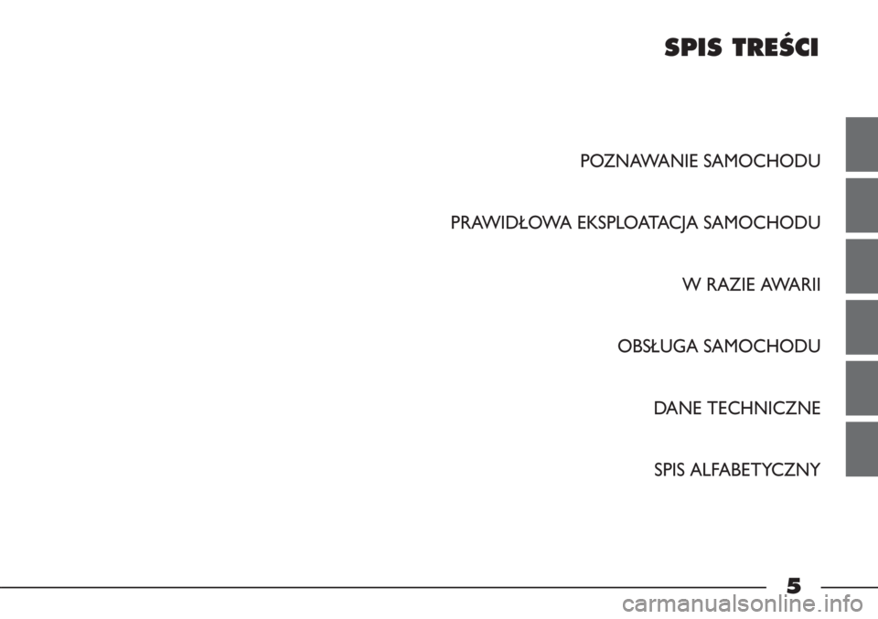 FIAT STRADA 2012  Instrukcja obsługi (in Polish) SPIS TREÂCI
POZNAWANIE SAMOCHODU
PRAWIDŁOWA EKSPLOATACJA SAMOCHODU
W RAZIE AWARII
OBSŁUGA SAMOCHODU
DANE TECHNICZNE
SPIS ALFABETYCZNY
5 