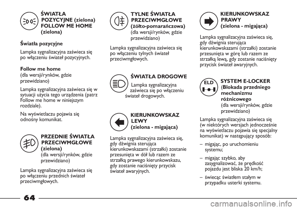 FIAT STRADA 2012  Instrukcja obsługi (in Polish) SYSTEM E-LOCKER
(Blokada przedniego
mechanizmu
różnicowego 
(dla wersji/rynków, gdzie
przewidziano)
Lampka sygnalizacyjna zaświeca się
(w niektórych wersjach jednocześnie
na wyświetlaczu pojaw