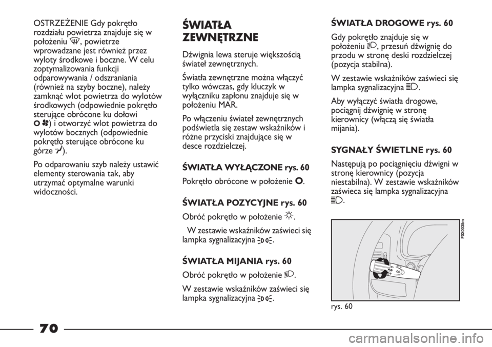 FIAT STRADA 2012  Instrukcja obsługi (in Polish) OSTRZEŻENIE Gdy pokrętło
rozdziału powietrza znajduje się w
położeniu -, powietrze
wprowadzane jest również przez
wyloty środkowe i boczne. W celu
zoptymalizowania funkcji
odparowywania / od