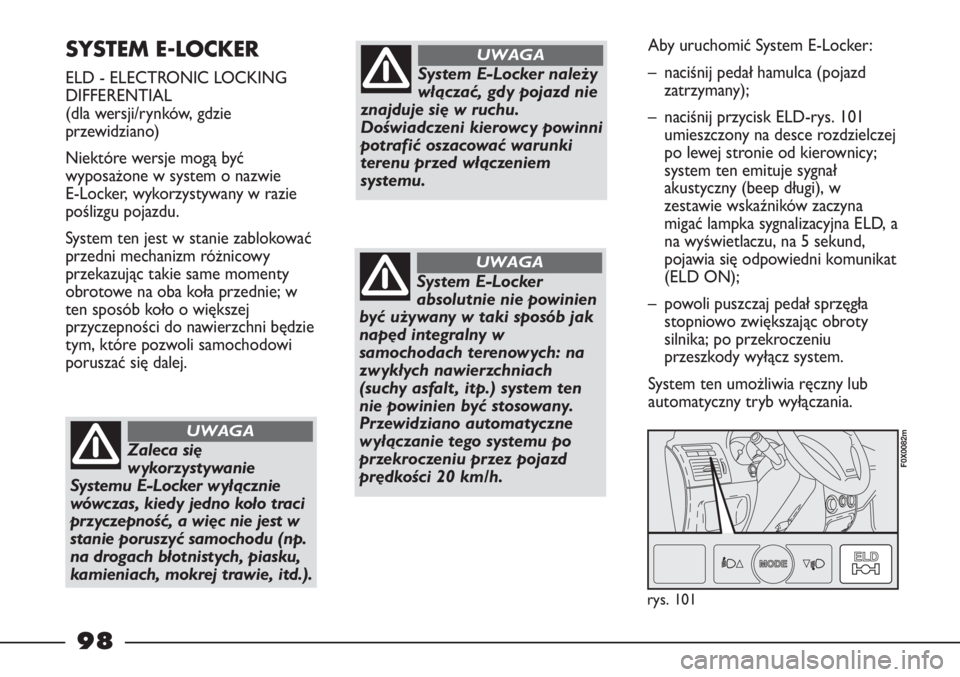 FIAT STRADA 2012 Instrukcja obsługi (in Polish) SYSTEM E-LOCKER
ELD - ELECTRONIC LOCKING
DIFFERENTIAL
(dla wersji/rynków, gdzie
przewidziano)
Niektóre wersje mogą być
wyposażone w system o nazwie
E-Locker, wykorzystywany w razie
poślizgu po FIAT STRADA 2012 Instrukcja obsługi (in Polish) SYSTEM E-LOCKER
ELD - ELECTRONIC LOCKING
DIFFERENTIAL
(dla wersji/rynków, gdzie
przewidziano)
Niektóre wersje mogą być
wyposażone w system o nazwie
E-Locker, wykorzystywany w razie
poślizgu po