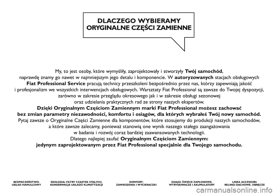 FIAT STRADA 2014  Instrukcja obsługi (in Polish) My, to jest osoby, które wymyśliły, zaprojektowały i stworzyły Twój samochód, 
naprawdę znamy go nawet w najmniejszym jego detalu i komponencie. W autoryzowanychstacjach obsługowych 
Fiat Pro