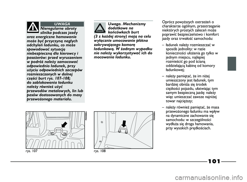 FIAT STRADA 2015 Instrukcja obsługi (in Polish) 101
rys. 107
F0X0088m
Nieregularne obroty
silnika podczas jazdy
oraz energiczne hamowanie
może być przyczyną nagłych
odchyleń ładunku, co może
spowodować sytuację
niebezpieczną dla kierowcy FIAT STRADA 2015 Instrukcja obsługi (in Polish) 101
rys. 107
F0X0088m
Nieregularne obroty
silnika podczas jazdy
oraz energiczne hamowanie
może być przyczyną nagłych
odchyleń ładunku, co może
spowodować sytuację
niebezpieczną dla kierowcy