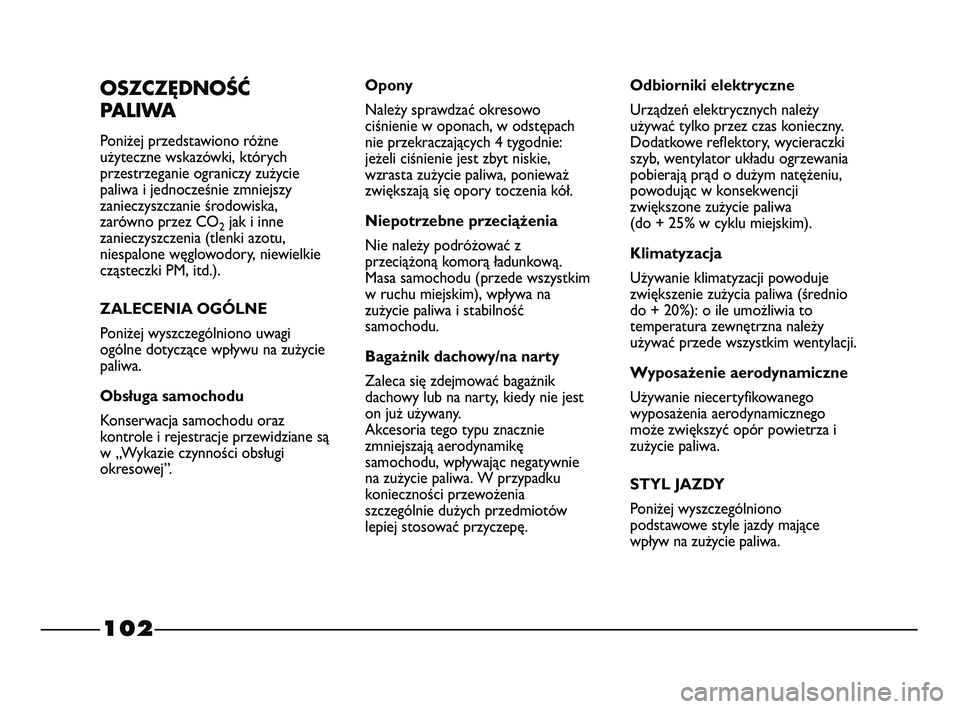 FIAT STRADA 2015 Instrukcja obsługi (in Polish) 102
OSZCZĘDNOŚĆ
PA L I WA
Poniżej przedstawiono różne
użyteczne wskazówki, których
przestrzeganie ograniczy zużycie
paliwa i jednocześnie zmniejszy
zanieczyszczanie środowiska,
zarówno pr FIAT STRADA 2015 Instrukcja obsługi (in Polish) 102
OSZCZĘDNOŚĆ
PA L I WA
Poniżej przedstawiono różne
użyteczne wskazówki, których
przestrzeganie ograniczy zużycie
paliwa i jednocześnie zmniejszy
zanieczyszczanie środowiska,
zarówno pr