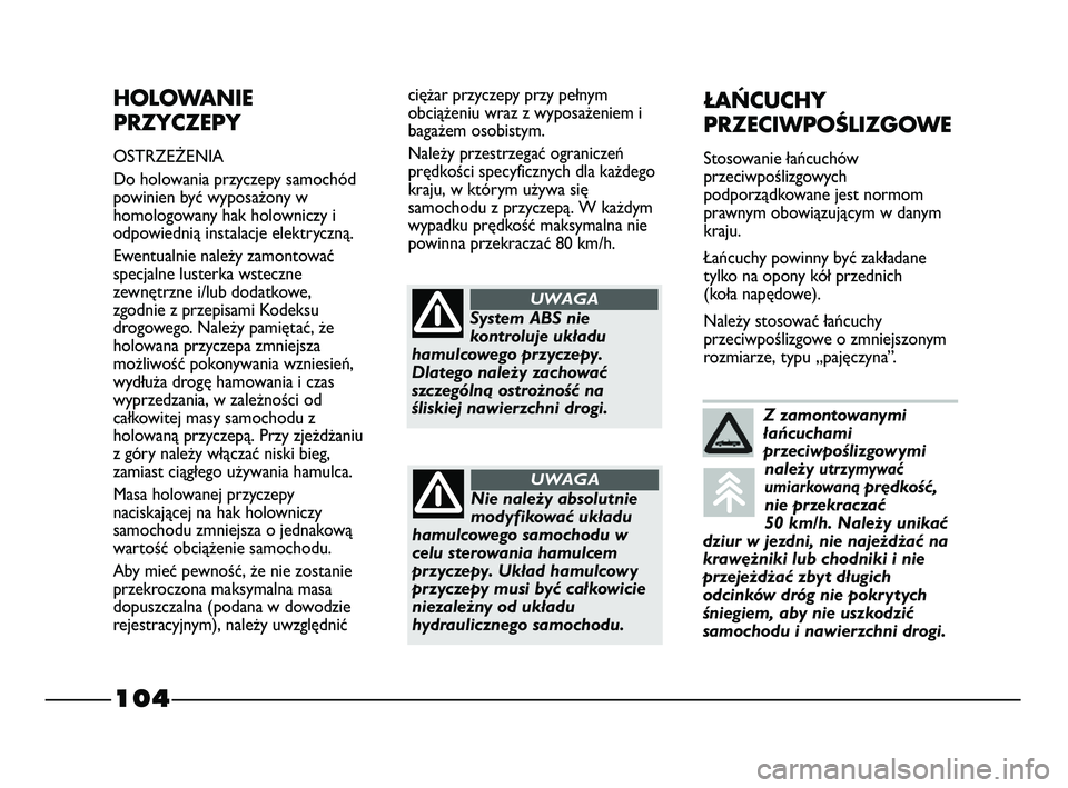 FIAT STRADA 2015 Instrukcja obsługi (in Polish) 104
HOLOWANIE
PRZYCZEPY
OSTRZEŻENIA
Do holowania przyczepy samochód
powinien być wyposażony w
homologowany hak holowniczy i
odpowiednią instalacje elektryczną.
Ewentualnie należy zamontować
sp FIAT STRADA 2015 Instrukcja obsługi (in Polish) 104
HOLOWANIE
PRZYCZEPY
OSTRZEŻENIA
Do holowania przyczepy samochód
powinien być wyposażony w
homologowany hak holowniczy i
odpowiednią instalacje elektryczną.
Ewentualnie należy zamontować
sp
